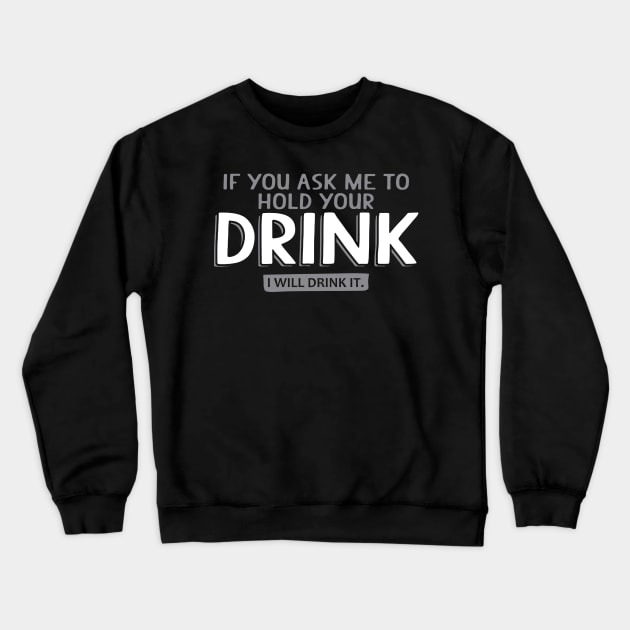 If You Ask Me To Hold Your Drink I will Drink it | Beer Quote Crewneck Sweatshirt by Bersama Star